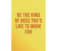Be the Kind of Boss You’d Like to Work For: A Motivational Journal for Personal Growth, Life Change & Daily Inspiration