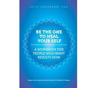 Be the One to Heal Your Self: A Workbook for People Who Want Results Now