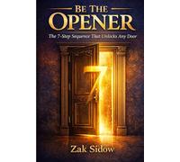 BE THE OPENER: The 7-Step Sequence That Unlocks Any Door