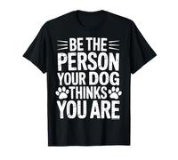 Be the person your dog thinks you are Dog Lover Funny Dog Maglietta