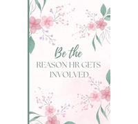 Be the Reason HR Gets Involved: Floral Sarcastic Lined Notebook: 100 Pages | 6x9 | Funny Office Humor Journal for Women, Coworkers & Workplace Rebels