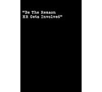 Be The Reason HR Gets Involved: Lined Notebook 120 Pages