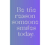 Be The Reason Someone Smiles Today: Beautiful and Uplifting Journal Notebook - Fun Gift Idea - For Friends and Family -Coworkers -Book Club Members -Anyone