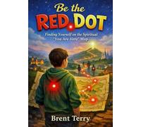 Be the RED DOT: Finding Yourself on the Spiritual "You Are Here" Map