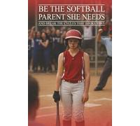 Be the Softball Parent She Needs And Break the Cycles That Broke You!