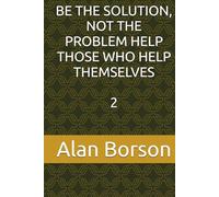 BE THE SOLUTION, NOT THE PROBLEM HELP THOSE WHO HELP THEMSELVES