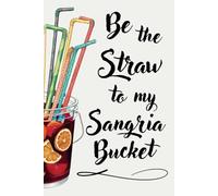 Be the Straw to my Sangria Bucket: Party-Ready Notebook for Summer Vibes | Perfect Food Pairs Series | Fun Gift for Friends, Beach Babes & Festival Fans | 120 Lined Pages