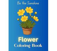 Be the Sunshine Flower Coloring Book: Designed to inspire joy, calm, and creativity for all ages. 8.5x11 inch paperback with 40 pages
