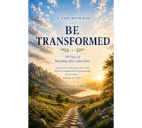 Be Transformed: 30 Days of Becoming More Like Christ