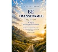 Be Transformed: 30 Days of Becoming More Like Christ