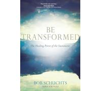 Be Transformed: The Healing Power of the Sacraments