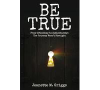 Be True: From Orthodoxy to Authenticity...The Journey Wasn't Straight