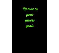Be True To Your Fitness Goals: Positive Affirmation Motivational Notebook