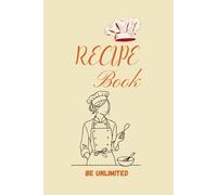 BE UNLIMITED Blank lined Recipe A5 Notebook to Write Your Own Recipes, Medium 6 Inches x 9 Inches, 206 Pages