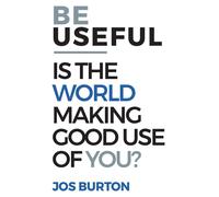 Be Useful: Is The World Making Good Use Of You? - Burton Jos