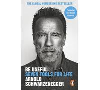 Be Useful: Seven tools for life by Arnold Schwarzenegger