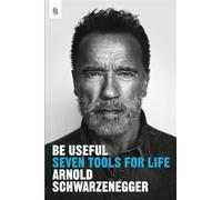 Be useful: seven tools for life - Schwarzenegger Arnold