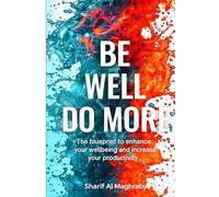 Be Well. Do More: The blueprint to enhance your wellbeing and increase your productivity