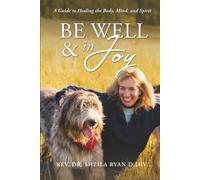 Be Well & In Joy: A Guide to Healing the Body, Mind, and Spirit