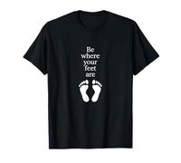Be Where Your Feet Are - Citazione ispiratrice Mindfulness Maglietta