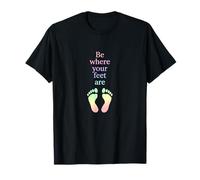 Be Where Your Feet Are - Citazione ispiratrice Mindfulness Maglietta
