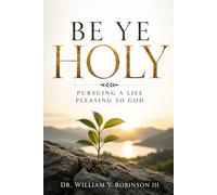 BE YE HOLY: Pursuing a Life Pleasing to God: 7