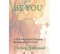 BE YOU: A 52 Week Journey Towards Rediscovering Yourself