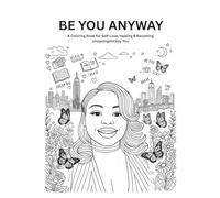 Be You Anyway: A Coloring Book for Self-Love, Healing & Becoming Unapologetically You