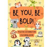 Be You, Be Bold!: A fun and uplifting positive affirmation coloring book to create confidence and self-love in children