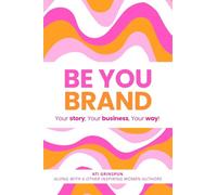 Be You Brand: Your Story, Your Business, Your Way!