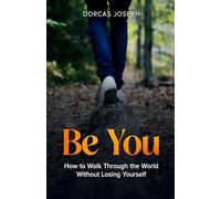 Be You: How to Walk Through the World without Losing Yourself