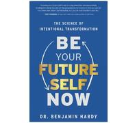 Be Your Future Self Now: The Science of Intentional Transformation