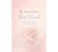Be Your Own Best Friend: A Guided Journal to Build Self-Esteem, Practice Self-Love & Heal Emotionally