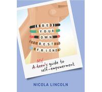 Be Your Own Best Friend: A Teen's Guide to Self-empowerment