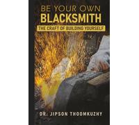 BE YOUR OWN BLACKSMITH: THE CRAFT OF BUILDING YOURSELF