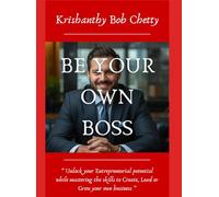 BE YOUR OWN BOSS: " Unlock your Entrepreneurial potential while mastering the skills to Create, Lead or Grow your own Business "