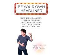 Be Your Own Headliner: How salsa dancing, improv comedy, playing music, and lifting weights leads to success