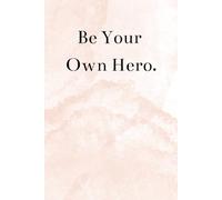 Be Your Own Hero: Motivational Notebook, daily journal, lined notebook for women, inspirational quotes