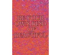 BE YOUR OWN KIND OF BEAUTIFUL: 6 x 9 inch 200 Blank Page Notebook | For Journaling, Writing, Drawing & Sketching | For Office, Education, Travel & Home
