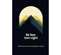 Be Your Own Light: A Guided Journal with 100 Deep Prompts for Self-Reflection, Healing, Forgiveness, and Growth