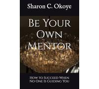 Be Your Own Mentor: How to Succeed When No One Is Guiding You