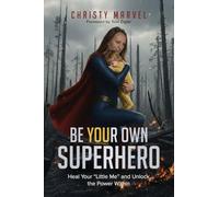 Be Your Own Superhero: Heal Your "Little Me" and Unlock the Power Within