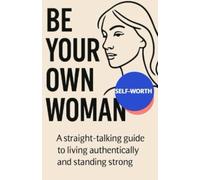 Be Your Own Woman: Guide to Build Self-Worth and Embrace Who You Are
