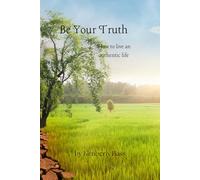Be Your Truth: How to live an authentic life