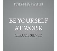 Be Yourself at Work: The Groundbreaking Power of Showing Up, Standing Out, and Leading from the Heart