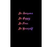 Be Yourself: Inspirational Notebook: Be Awesome, Be Happy, Be Free | Blank Pages for Writing, Doodling, Sketches and Goals. Great Gift for Teens and Adults.(6x9)