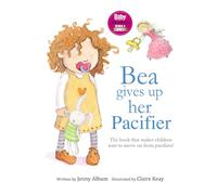 Bea Gives Up Her Pacifier: The book that makes children WANT to move on from pacifiers!