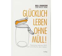 Bea Johnson Ann Zero Waste Home Glücklich leben ohne Müll: Reduzier (Tascabile)