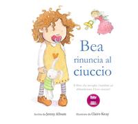 Bea rinuncia al ciuccio: Il libro che invoglia i bambini ad abbandonare il loro ciuccio!