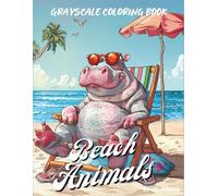 Beach Animals: Grayscale Coloring Book 40 Cozy and Fun Ocean-Themed Pages for Adults and Teens A Relaxing Grayscale Coloring Adventure Featuring Cute ... Beach Vibes, and Coastal Summer Scenes